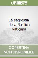 La sagrestia della Basilica vaticana