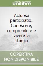 Actuosa participatio. Conoscere, comprendere e vivere la liturgia libro