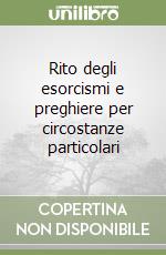 Rito degli esorcismi e preghiere per circostanze particolari