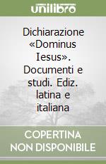 Dichiarazione «Dominus Iesus». Documenti e studi. Ediz. latina e italiana libro