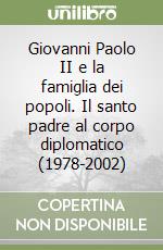 Giovanni Paolo II e la famiglia dei popoli. Il santo padre al corpo diplomatico (1978-2002) libro