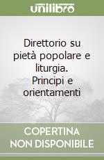 Direttorio su pietà popolare e liturgia. Principi e orientamenti libro