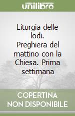 Liturgia delle lodi. Preghiera del mattino con la Chiesa. Prima settimana libro