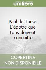 Paul de Tarse. L'âpotre que tous doivent connaître libro