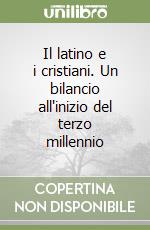 Il latino e i cristiani. Un bilancio all'inizio del terzo millennio libro