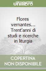 Flores vernantes... Trent'anni di studi e ricerche in liturgia