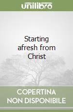 Starting afresh from Christ