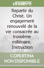 Repartir du Christ. Un engagement renouvelé de la vie consacrée au troisième millénaire. Instruction libro