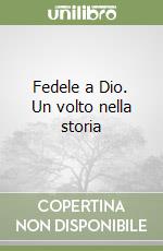 Fedele a Dio. Un volto nella storia libro