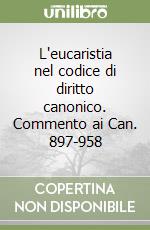 L'eucaristia nel codice di diritto canonico. Commento ai Can. 897-958