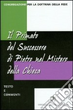 Il primato del successore di Pietro nel mistero della Chiesa. Testo e commenti libro