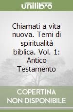 Chiamati a vita nuova. Temi di spiritualità biblica. Vol. 1: Antico Testamento libro