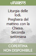 Liturgia delle lodi. Preghiera del mattino con la Chiesa. Seconda settimana libro