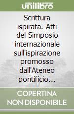 Scrittura ispirata. Atti del Simposio internazionale sull'ispirazione promosso dall'Ateneo pontificio «regina apostolorum» libro