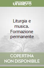 Liturgia e musica. Formazione permanente libro