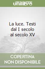 La luce. Testi dal I secolo al secolo XV libro