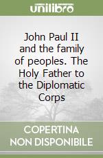 John Paul II and the family of peoples. The Holy Father to the Diplomatic Corps libro