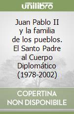 Juan Pablo II y la familia de los pueblos. El Santo Padre al Cuerpo Diplomático (1978-2002) libro