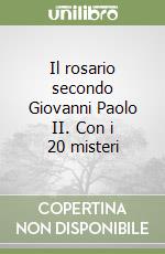 Il rosario secondo Giovanni Paolo II. Con i 20 misteri libro