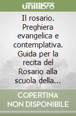 Il rosario. Preghiera evangelica e contemplativa. Guida per la recita del Rosario alla scuola della lettera apostolica «Rosarium Virginis Mariae» libro