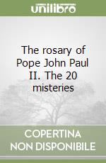 The rosary of Pope John Paul II. The 20 misteries libro