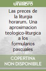 Las preces de la liturgia horarum. Una aproximacion teologico-liturgica a los formularios pascuales libro