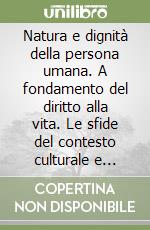 Natura e dignità della persona umana. A fondamento del diritto alla vita. Le sfide del contesto culturale e contemporaneo. Atti dell'8ª Assemblea generale... libro