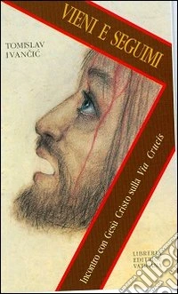 Vieni e seguimi. Incontro con Gesù Cristo sulla Via crucis libro