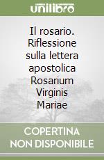 Il rosario. Riflessione sulla lettera apostolica Rosarium Virginis Mariae libro