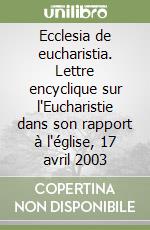 Ecclesia de eucharistia. Lettre encyclique sur l'Eucharistie dans son rapport à l'église, 17 avril 2003 libro