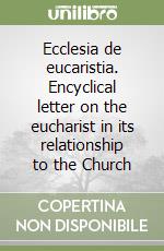 Ecclesia de eucaristia. Encyclical letter on the eucharist in its relationship to the Church libro