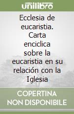 Ecclesia de eucaristia. Carta enciclica sobre la eucaristia en su relación con la Iglesia libro