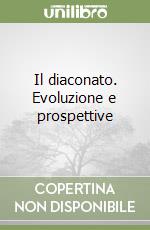 Il diaconato. Evoluzione e prospettive libro