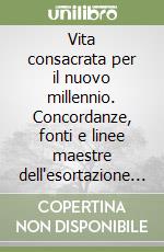 Vita consacrata per il nuovo millennio. Concordanze, fonti e linee maestre dell'esortazione apostolica «Vita consacrata» libro