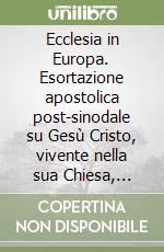 Ecclesia in Europa. Esortazione apostolica post-sinodale su Gesù Cristo, vivente nella sua Chiesa, sorgente di speranza per l'Europa libro