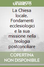 La Chiesa locale. Fondamenti ecclesiologici e la sua missione nella teologia postconciliare