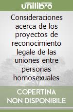 Consideraciones acerca de los proyectos de reconocimiento legale de las uniones entre personas homosexuales libro