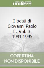 I beati di Giovanni Paolo II. Vol. 3: 1991-1995 libro