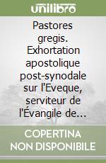 Pastores gregis. Exhortation apostolique post-synodale sur l'Eveque, serviteur de l'Évangile de Jesus Christ pour l'esperance du monde libro