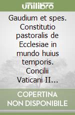 Gaudium et spes. Constitutio pastoralis de Ecclesiae in mundo huius temporis. Concilii Vaticani II Synopsis in ordinem redigens schemata cum relationibus necnon Patr libro