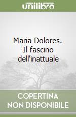 Maria Dolores. Il fascino dell'inattuale libro