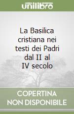 La Basilica cristiana nei testi dei Padri dal II al IV secolo libro