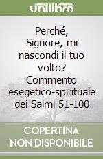 Perché, Signore, mi nascondi il tuo volto? Commento esegetico-spirituale dei Salmi 51-100