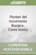 Pionieri del movimento liturgico. Cenni storici libro