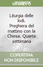 Liturgia delle lodi. Preghiera del mattino con la Chiesa. Quarta settimana libro