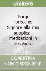 Porgi l'orecchio Signore alla mia supplica. Meditazioni in preghiera libro