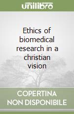 Ethics of biomedical research in a christian vision libro