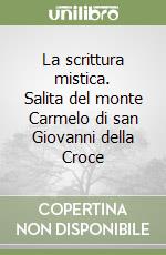 La scrittura mistica. Salita del monte Carmelo di san Giovanni della Croce libro