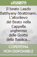 Il beato Laszlo Batthyany-Strattmann. L'altorilievo del Beato nella Cappella ungherese delle Grotte della Basilica di S. Pietro libro