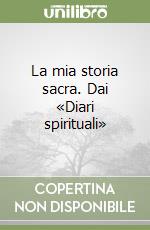 La mia storia sacra. Dai «Diari spirituali»